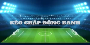 Kèo Chấp Đồng Banh Và Mẹo Cá Độ Chắc Thắng 100%